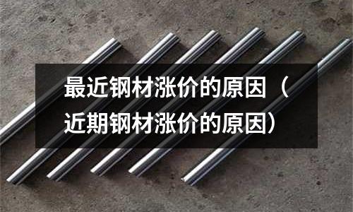 最近鋼材漲價(jià)的原因（近期鋼材漲價(jià)的原因）