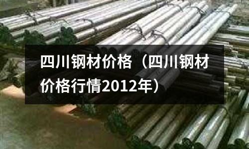 四川鋼材價格（四川鋼材價格行情2012年）