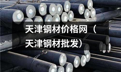 天津鋼材價格網（天津鋼材批發）