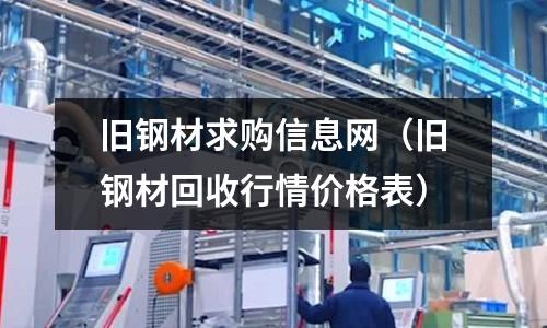 舊鋼材求購信息網（舊鋼材回收行情價格表）