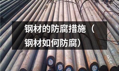 鋼材的防腐措施（鋼材如何防腐）