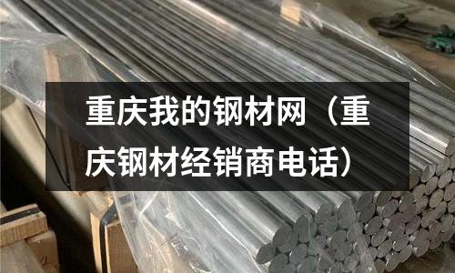 重慶我的鋼材網(wǎng)（重慶鋼材經(jīng)銷商電話）