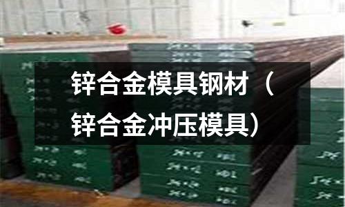 鋅合金模具鋼材(鋅合金沖壓模具)