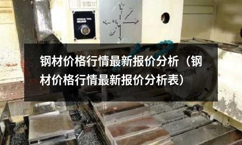 鋼材價(jià)格行情最新報(bào)價(jià)分析(鋼材價(jià)格行情最新報(bào)價(jià)分析表)