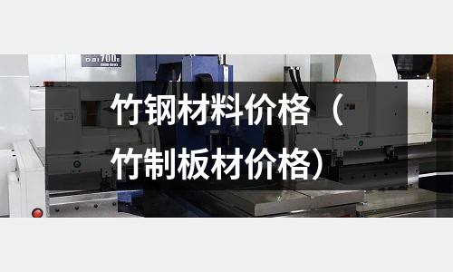 竹鋼材料價格(竹制板材價格)