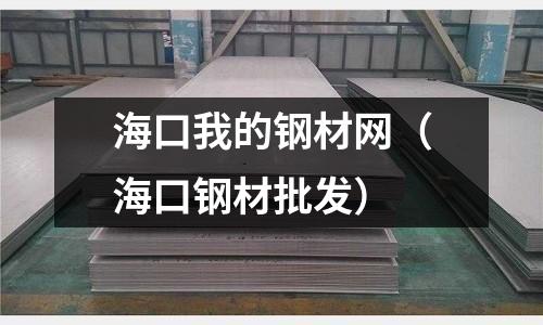 海口我的鋼材網(海口鋼材批發)