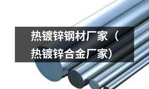 熱鍍鋅鋼材廠家（熱鍍鋅合金廠家）