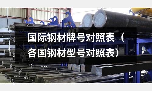 國際鋼材牌號(hào)對(duì)照表（各國鋼材型號(hào)對(duì)照表）