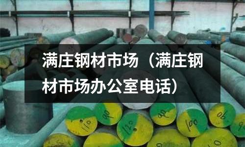 滿(mǎn)莊鋼材市場(chǎng)（滿(mǎn)莊鋼材市場(chǎng)辦公室電話(huà)）