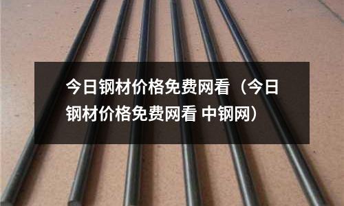 今日鋼材價格免費網看（今日鋼材價格免費網看 中鋼網）