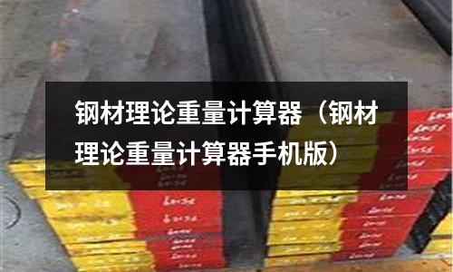 鋼材理論重量計算器（鋼材理論重量計算器手機版）