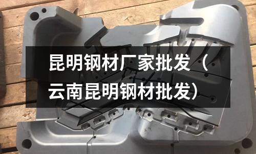 昆明鋼材廠家批發(fā)（云南昆明鋼材批發(fā)）