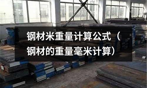 鋼材米重量計算公式（鋼材的重量毫米計算）