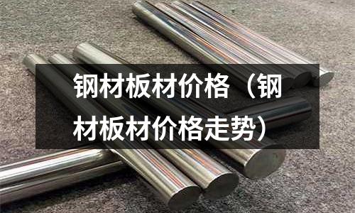 鋼材板材價(jià)格(鋼材板材價(jià)格走勢(shì))