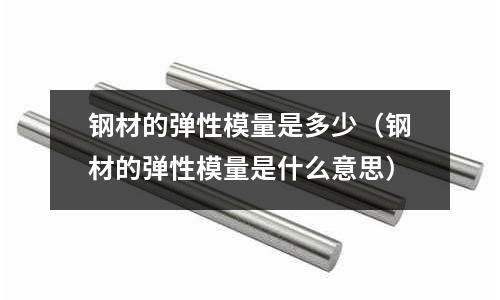 鋼材的彈性模量是多少（鋼材的彈性模量是什么意思）