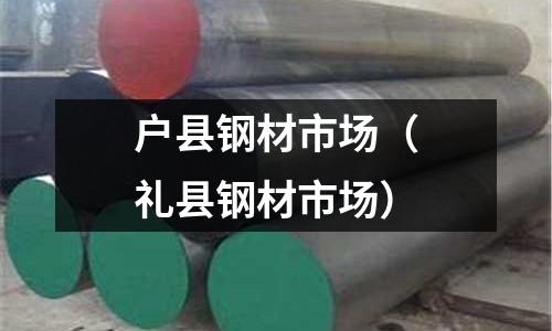 戶縣鋼材市場（禮縣鋼材市場）