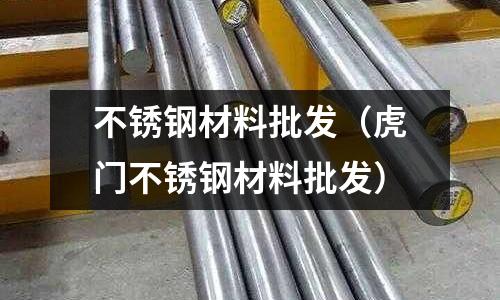 不銹鋼材料批發(虎門不銹鋼材料批發)