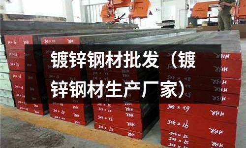 鍍鋅鋼材批發（鍍鋅鋼材生產廠家）