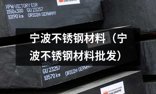寧波不銹鋼材料（寧波不銹鋼材料批發）