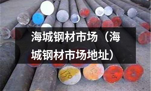 海城鋼材市場（海城鋼材市場地址）