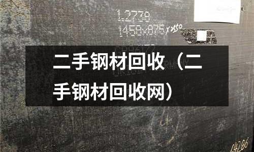 二手鋼材回收（二手鋼材回收網(wǎng)）