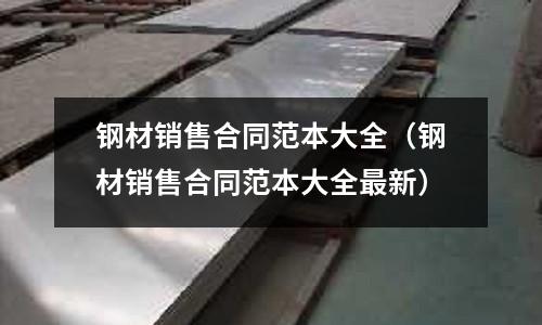 鋼材銷售合同范本大全（鋼材銷售合同范本大全最新）