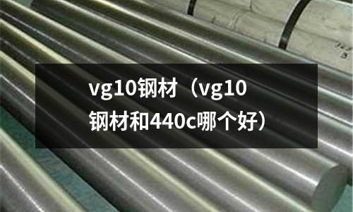 vg10鋼材（vg10鋼材和440c哪個好）
