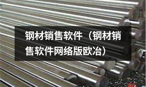 鋼材銷售軟件（鋼材銷售軟件網絡版歐冶）