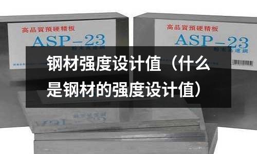 鋼材強度設(shè)計值（什么是鋼材的強度設(shè)計值）