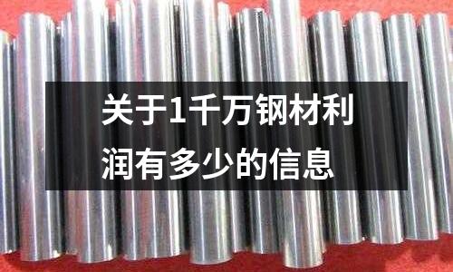 關(guān)于1千萬鋼材利潤有多少的信息