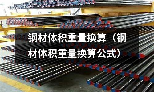 鋼材體積重量換算（鋼材體積重量換算公式）