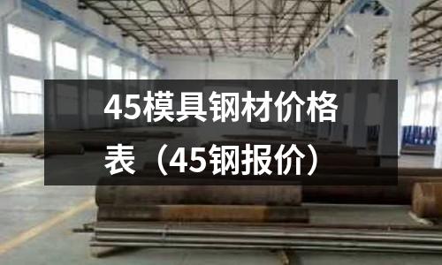 45模具鋼材價格表（45鋼報價）