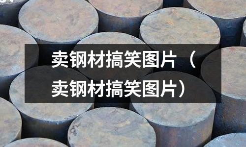 賣鋼材搞笑圖片(賣鋼材搞笑圖片)