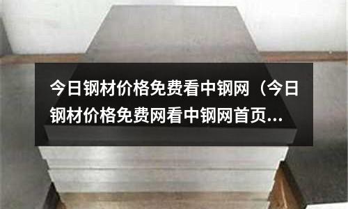 今日鋼材價格免費看中鋼網(今日鋼材價格免費網看中鋼網首頁網)