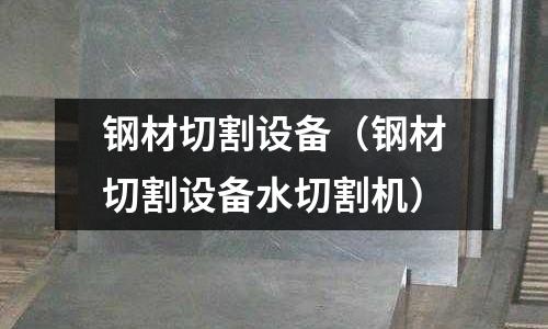 鋼材切割設備（鋼材切割設備水切割機）
