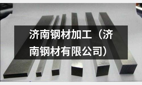 濟南鋼材加工(濟南鋼材有限公司)