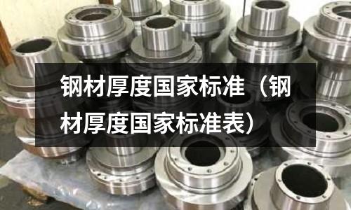 鋼材厚度國家標(biāo)準(zhǔn)（鋼材厚度國家標(biāo)準(zhǔn)表）