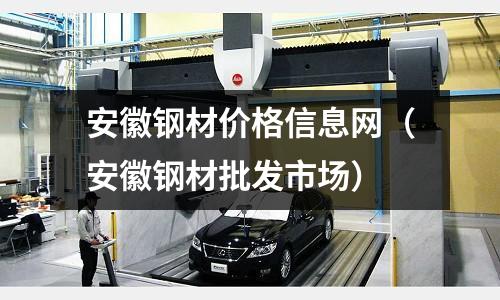 安徽鋼材價格信息網（安徽鋼材批發市場）