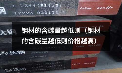 鋼材的含碳量越低則（鋼材的含碳量越低則價格越高）