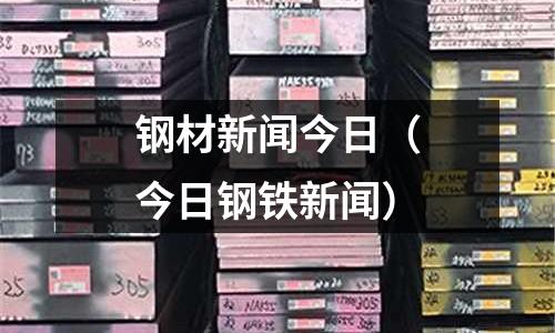 鋼材新聞今日（今日鋼鐵新聞）