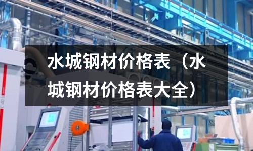 水城鋼材價格表（水城鋼材價格表大全）