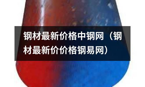 鋼材最新價格中鋼網(鋼材最新價價格鋼易網)
