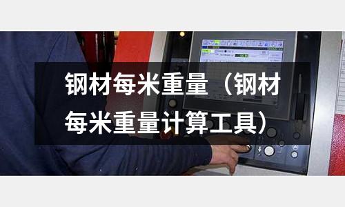 鋼材每米重量（鋼材每米重量計算工具）