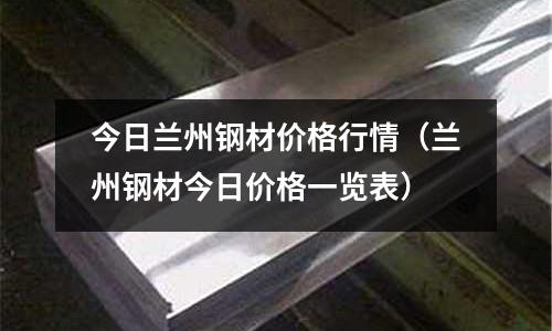 今日蘭州鋼材價格行情(蘭州鋼材今日價格一覽表)