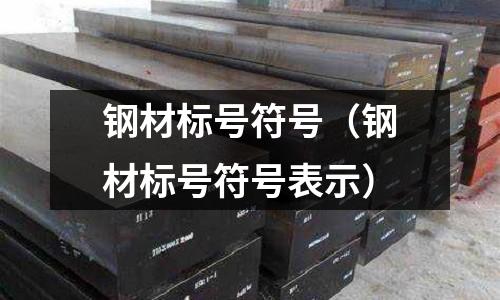 鋼材標(biāo)號符號（鋼材標(biāo)號符號表示）