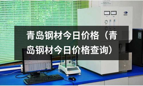青島鋼材今日價格(青島鋼材今日價格查詢)
