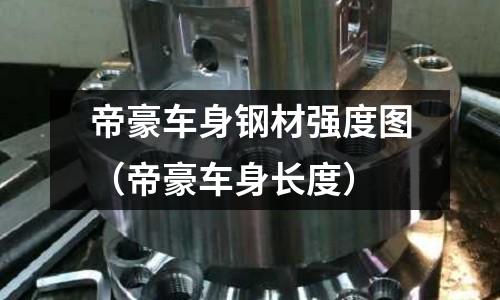 帝豪車(chē)身鋼材強(qiáng)度圖（帝豪車(chē)身長(zhǎng)度）