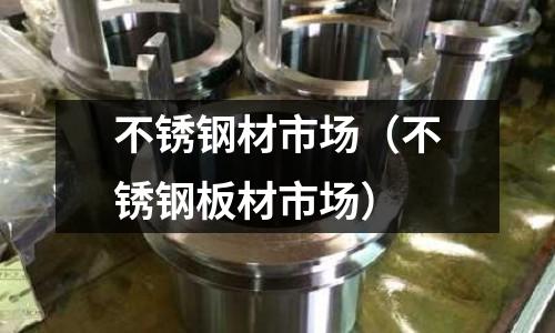 不銹鋼材市場（不銹鋼板材市場）