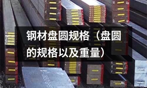 鋼材盤圓規格（盤圓的規格以及重量）