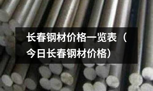長春鋼材價(jià)格一覽表（今日長春鋼材價(jià)格）